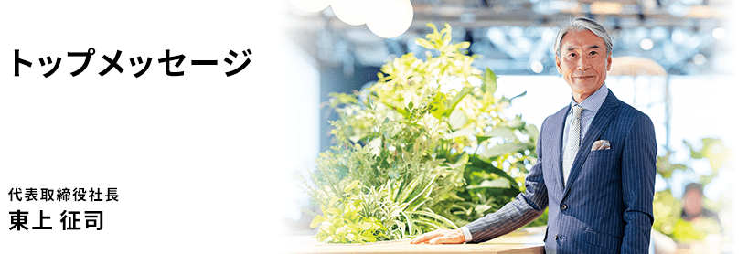 トップメッセージ 代表取締役社長 東上 征司